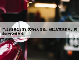 年终8强已出7席！又有4人晋级，郑钦文弯道超车：再拿829分就出线