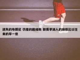 迷失的布朗尼 彷徨的戴维斯 新赛季湖人的麻烦比以往来的早一些