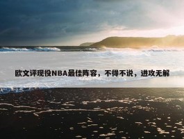 欧文评现役NBA最佳阵容，不得不说，进攻无解