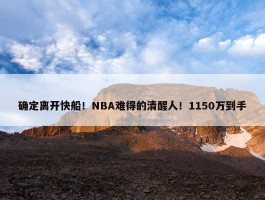 确定离开快船！NBA难得的清醒人！1150万到手