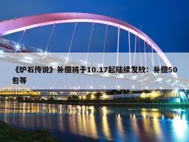 《炉石传说》补偿将于10.17起陆续发放：补偿50包等