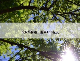 长安马自达，迎来100亿元