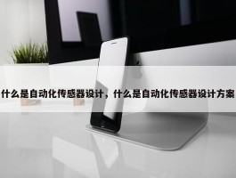 什么是自动化传感器设计，什么是自动化传感器设计方案