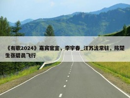 《有歌2024》嘉宾官宣，李宇春_汪苏泷常驻，陈楚生张碧晨飞行