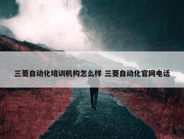 三菱自动化培训机构怎么样 三菱自动化官网电话