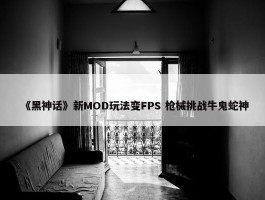 《黑神话》新MOD玩法变FPS 枪械挑战牛鬼蛇神