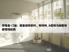 邦雅曼-门迪：被曼城停薪时，斯特林_B席和马赫雷斯都借钱给我