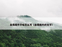 自我提升字帖怎么写（自我提升的文字）