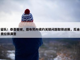 留队！恭喜曼城，德布劳内续约关键问题取得进展，瓜迪奥拉很满意