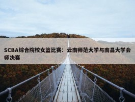 SCBA综合院校女篮比赛：云南师范大学与南昌大学会师决赛