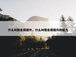 什么叫做自我提升，什么叫做自我提升的能力