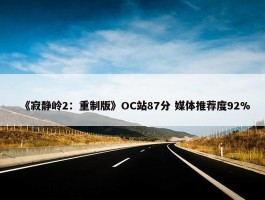 《寂静岭2：重制版》OC站87分 媒体推荐度92%