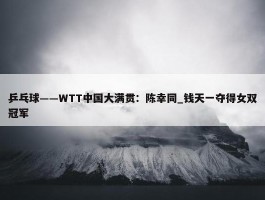 乒乓球——WTT中国大满贯：陈幸同_钱天一夺得女双冠军