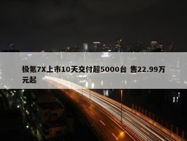 极氪7X上市10天交付超5000台 售22.99万元起