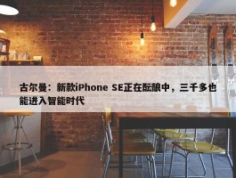 古尔曼：新款iPhone SE正在酝酿中，三千多也能进入智能时代