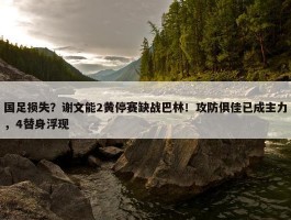 国足损失？谢文能2黄停赛缺战巴林！攻防俱佳已成主力，4替身浮现