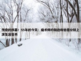 传奇的序幕！55年的今天：魔术师约翰逊和伯德分别上演生涯首秀