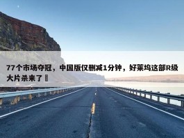 77个市场夺冠，中国版仅删减1分钟，好莱坞这部R级大片杀来了​