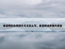 美容师的自我提升方法怎么写，美容师进步提升感言