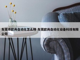 东莞市欧尚自动化怎么样 东莞欧尚自动化设备科技有限公司