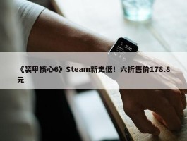 《装甲核心6》Steam新史低！六折售价178.8元