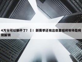 4万分可以躺平了？❌！新赛季还有这些里程碑等待詹姆斯解锁