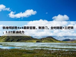 依维柯欧胜4x4最新官图，侧滑门，全时四驱+三把锁，3.0T柴油动力