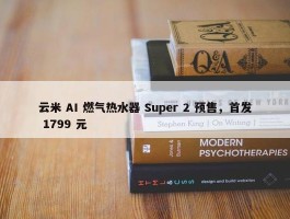 云米 AI 燃气热水器 Super 2 预售，首发 1799 元