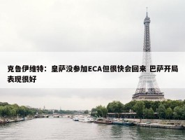 克鲁伊维特：皇萨没参加ECA但很快会回来 巴萨开局表现很好