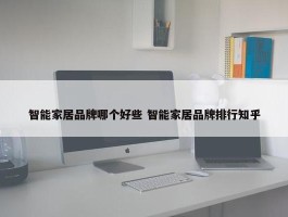 智能家居品牌哪个好些 智能家居品牌排行知乎