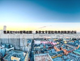 集英社TGS现场返图：多款文字冒险和肉鸽独游试玩