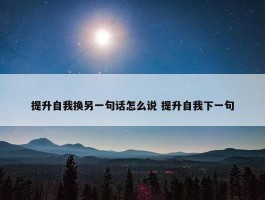 提升自我换另一句话怎么说 提升自我下一句