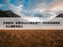 又来整活！谷歌Gboard团队造了一把环形双面键盘，怎么翻都有面儿