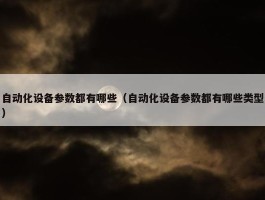 自动化设备参数都有哪些（自动化设备参数都有哪些类型）