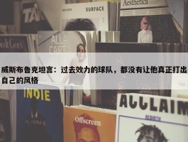 威斯布鲁克坦言：过去效力的球队，都没有让他真正打出自己的风格