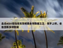 盘点NBA现役球员常规赛各项数据之王：保罗上榜，老詹垄断多项数据