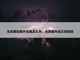 女生都在提升自我怎么办，女孩提升自己的说说