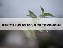 自动化软件设计思路怎么写，自动化工程软件课程设计