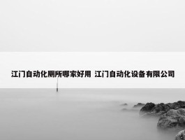 江门自动化厕所哪家好用 江门自动化设备有限公司