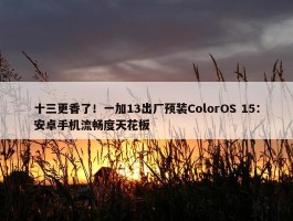 十三更香了！一加13出厂预装ColorOS 15：安卓手机流畅度天花板