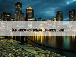 新自动化里没有微信吗（自动化怎么用）