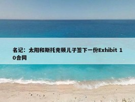 名记：太阳和斯托克顿儿子签下一份Exhibit 10合同