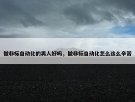 做非标自动化的男人好吗，做非标自动化怎么这么辛苦