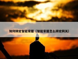 如何绑定智能家居（智能家居怎么绑定网关）