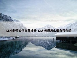 口才老师如何自我提升 口才老师怎么做自我介绍