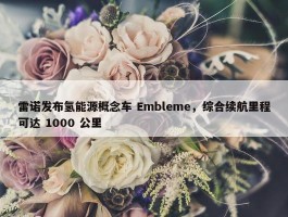 雷诺发布氢能源概念车 Embleme，综合续航里程可达 1000 公里