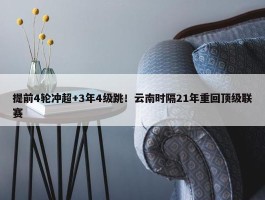 提前4轮冲超+3年4级跳！云南时隔21年重回顶级联赛