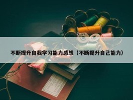 不断提升自我学习能力感想（不断提升自己能力）