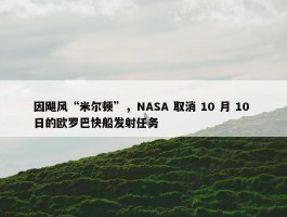 因飓风“米尔顿”，NASA 取消 10 月 10 日的欧罗巴快船发射任务