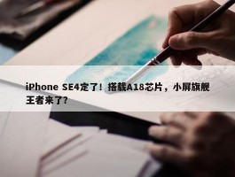 iPhone SE4定了！搭载A18芯片，小屏旗舰王者来了？